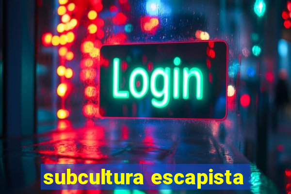 subcultura escapista